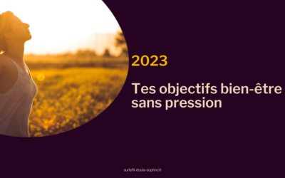 Comment atteindre ses objectifs de vie sans se mettre la pression pour 2023 ? 