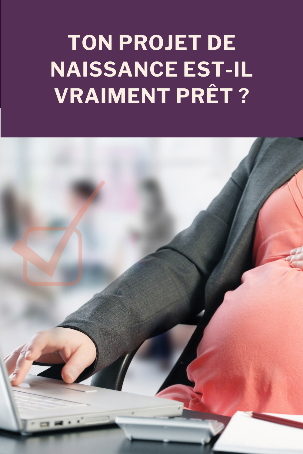 ton projet de naissance est-il vraiment prêt ?